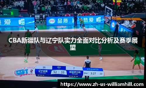 CBA新疆队与辽宁队实力全面对比分析及赛季展望