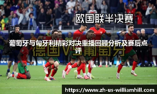 葡萄牙与匈牙利精彩对决重播回顾分析及赛后点评