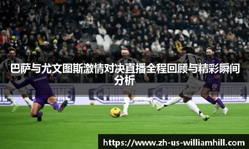 巴萨与尤文图斯激情对决直播全程回顾与精彩瞬间分析