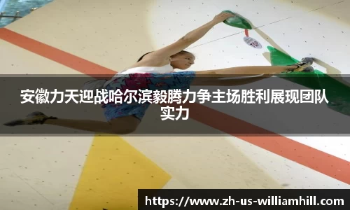 安徽力天迎战哈尔滨毅腾力争主场胜利展现团队实力
