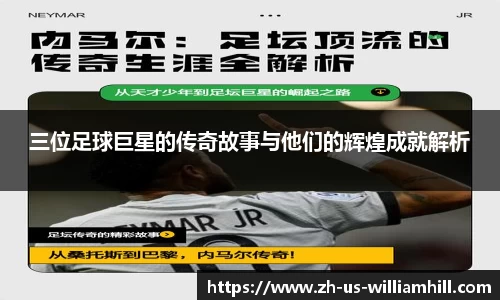 三位足球巨星的传奇故事与他们的辉煌成就解析